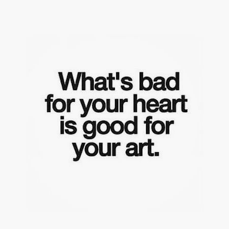 "What's bad for your heart is good for your art." Citation Art, Quotes Wisdom, Artist Quotes, Inspirational Quotes Pictures, Creativity Quotes, Hard Truth, I'm Happy, A Quote, Pretty Words