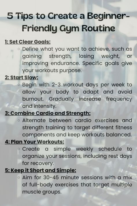 An instructional graphic providing beginner gym routine tips: setting clear goals, starting slow, combining cardio and strength, planning workouts, and keeping sessions simple. Background shows blurred gym equipment. Exercise Program For Beginners, Schedule For Workout, Beginner Workout Plan For Women, Gym Advice For Beginners, Work Out Schedule For Women Beginner, Cardio For Beginners Gym, Workout Schedule For Gym, Workout Schedule For Men Gym, Gym Work Out Routines Beginner