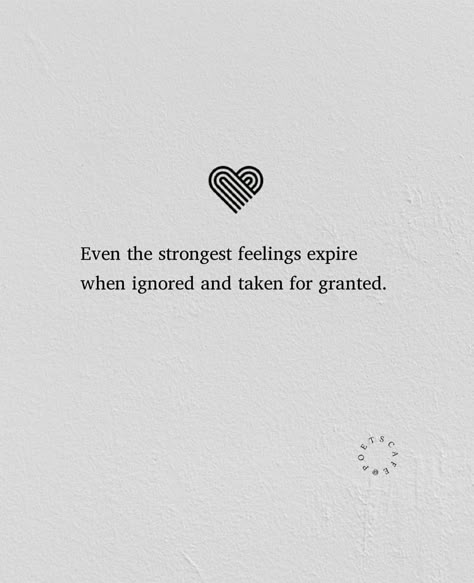 When Ignored Quotes, Even The Strongest Feelings Expire, Ignored And Taken For Granted, Quotes Of Being Ignored, Quotes For Mixed Feelings, Quote About Being Ignored, Stop Taking People For Granted Quotes, I Feel Ignored Quotes, Ignore Someone Quotes