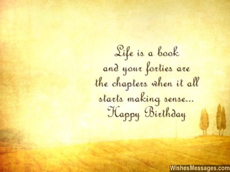 Life is a book and your forties are the chapters when it all starts making sense... via WishesMessages.com 40 Birthday Card For Woman, Kiki Quotes, 40th Birthday Quotes For Women, 40th Birthday Messages, Inspirational Birthday Message, Birthday Wishes For Women, 40th Birthday Wishes, Birthday Messages For Sister, Inspirational Birthday Wishes