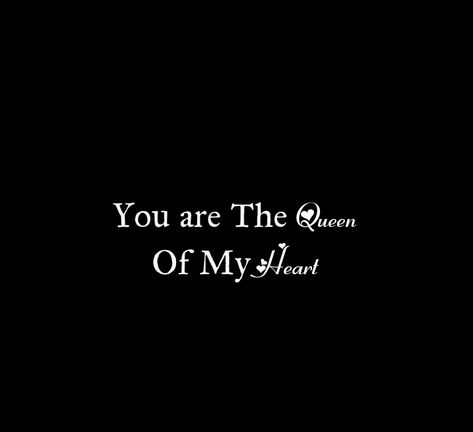 You are The Queen OF My Heart 
My Love

Love Quotes 
Relationship Goals Quotes 
Couple Goals Quotes 
Twinflame Soulmates Love Quotes 
Kiss hug cuddle
Friends hold want need like his her 
Past life lovers quotes 
Forever Eternal love Quotes 
Romance Quotes 
Mine Quotes 
Yours Quotes 
Happily ever after Quotes 
Happiness Quotes 
My home My World My Whole Universe Quotes Stars Sun Moon Quotes 
Hardwork
Passion
Independent woman
Strong Woman 
Queen
Heart to soul Love Quotes 
I love you quotes My Queen Quotes Relationships, You Are My Queen Quotes Love, Shes Mine Quotes, Shes My Everything Quotes, I Want You Forever Quotes, My Darling Quotes, Be Mine Quotes, Sun Moon Quotes, Ever After Quotes