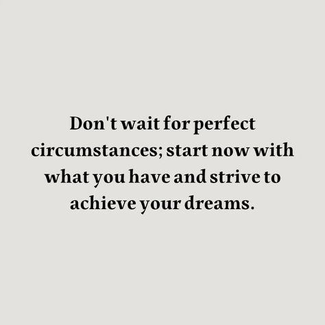 "Don't wait for perfect circumstances; start now with what you have and strive to achieve your dreams." Learning To Love Myself, Start A New Life, Motivating Quotes, Doing Me Quotes, Achieve Your Dreams, Love Myself, Truth Quotes, Just Breathe, Start Now