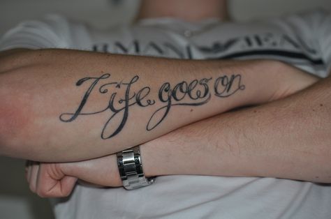 Life goes on tattoo on the arm of a friend off mine. Life Goes On Tattoo Design, Life Goes On Tattoo Ideas, Life Goes On Tattoo, On Tattoo, Tattoo Font, Life Goes On, Tattoo On, I Tattoo, Tattoos For Women