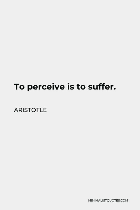 Aristotle Quote: To perceive is to suffer. Aristotle Sketch, Suffering Quotation, Phylosofical Quotes Short, Aristotle Quotes Philosophy, Aristotle Aesthetic, Aristotle Tattoo, Quotes Aristotle, Aristotle Philosophy, Philosophy Aesthetic