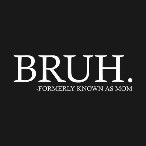 Mom Bruh - Bruh - T-Shirt | TeePublic Mothers Day T Shirts, Other Mothers, Sarcastic Quotes Funny, Mom Quotes, Sarcastic Quotes, Kids Magnets, Quotes Funny, Phone Case Stickers, Boss Lady