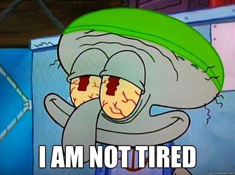 I am not tired. Me after 16hr shift and no sleep night before! No Sleep Meme, Sleep Meme Funny, Tired Cartoon, Squidward Meme, Sleep Meme, No Sleep, Sleep Funny, Quality Memes, Spongebob Memes