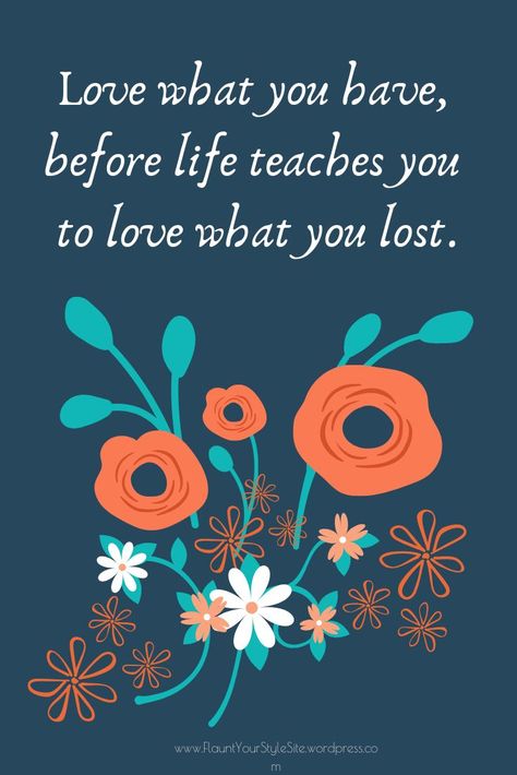 Quote: Love what you have, before life teaches you to love what you lost. Take inventory of what you have that is truly important to you, be grateful for what you have, love those closest to you and appreciate them. See more great quotes on flaunting your life on our Pinterest board of inspirational and motivational quotes. New quotes added weekly. Love What You Have Before Life Teaches, Flaunting Quotes, Behavior Quotes, Appreciate Life Quotes, Inspirational And Motivational Quotes, Appreciate Life, Quote Love, Love Me Quotes, Be Grateful