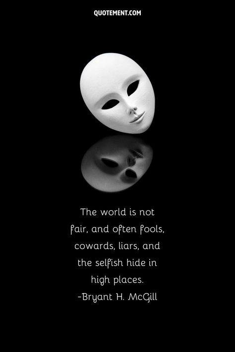 The world is not fair, and often fools, cowards, liars, and the selfish hide in high places. Cowards Quotes People, Quotes About Lies People, Selfish People Quotes Truths, Quotes On Selfish People, Liar Quotes Funny, Quotes About Liars, Lie To Me Quotes, Coward Quotes, User Quotes