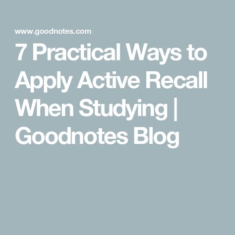 7 Practical Ways to Apply Active Recall When Studying | Goodnotes Blog Active Recall, Study Tips, How To Apply