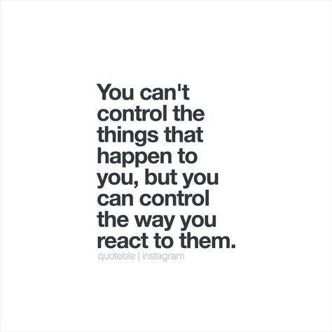 You Control Your Happiness, What You Can Control, Things You Can’t Control, Things I Can’t Control, You Cant Control What Happens To You, The Way You React Quotes, Cant Control Everything, You Cannot Control Everything, Things You Can Control