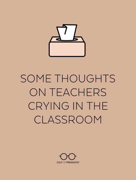 Crying in front of your students can really shake you up. Here are some ideas that might help. | Cult of Pedagogy Thoughts On Teachers, Teacher And Student Relationship, Cult Of Pedagogy, Student Behavior, Some Thoughts, First Year Teachers, Teacher Things, Interesting Reads, Teaching Strategies