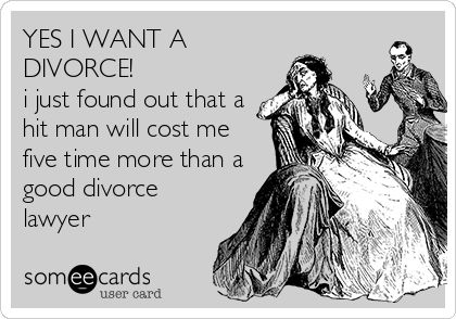 YES I WANT A DIVORCE! i just found out that a hit man will cost me five time more than a good divorce lawyer. Mexican Words, I Want A Divorce, Lawyer Humor, Mom Quotes From Daughter, Funny Ecards, Christmas Jokes, Divorce Lawyers, Family Funny, About Family