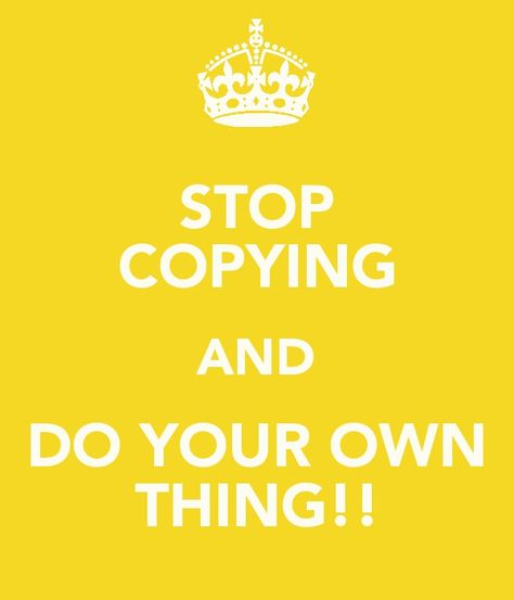 Some people need to practice what they preach :) Copying Me Quotes, Single White Female, Thanks For The Compliment, Keep Calm Signs, Copy Cats, Words To Live By Quotes, Do Your Own Thing, Minding Your Own Business, Just Quotes