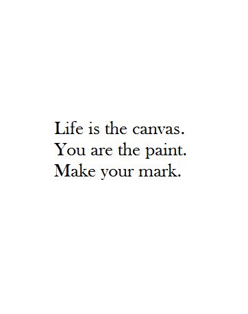 Life is the canvas. You are the paint. Make your mark. Leaving A Mark Quote, Leaving Quotes, Purpose Quotes, Books For Self Improvement, Artist Quotes, Make Your Mark, Art Therapy, Yearbook, Classroom Ideas