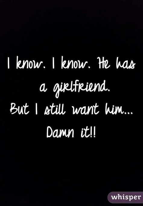 I Like Him But He Has A Gf, Im In Love With Him But He Has A Girlfriend, When He Got A Girlfriend, I Want Him But He Wants Her Quotes, Crush On Someone Who Has A Girlfriend, He's With Someone Else Quote, He Had A Girlfriend Quotes, He Has A Gf Quotes, You Like Him But He Has A Gf