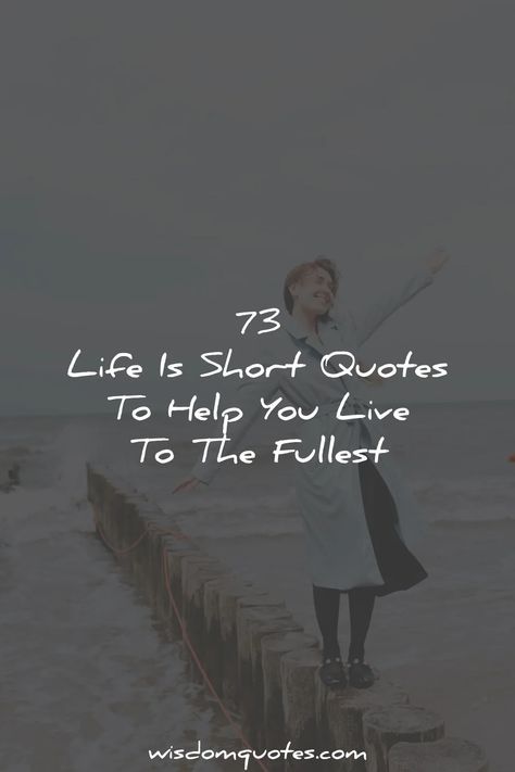 Life Is Short Quotes Quotes On Living Life To The Fullest, Life Is For Living Quotes, Short Inspirational Quotes About Life Wisdom Sayings, Live Life To The Fullest Quotes Short, Living Life To The Fullest Quotes, Life Quotes To Live By Short, Life Is Short Quotes Perspective, Life Is Too Short Quotes Perspective, Live Life Quotes Short