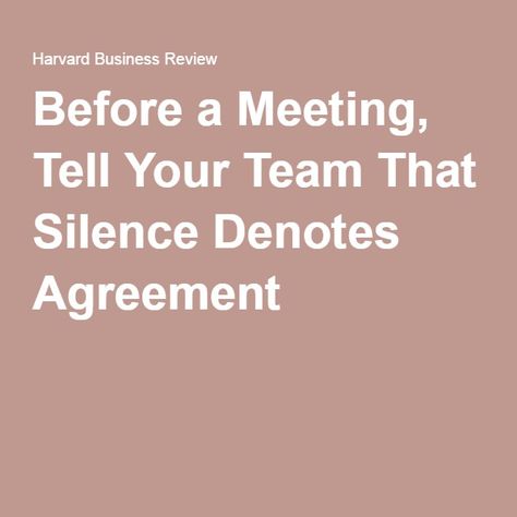 Before a Meeting, Tell Your Team That Silence Denotes Agreement Hold Your Peace, Harvard Business Review, Leadership Tips, Business Reviews, Speak Now, Leadership