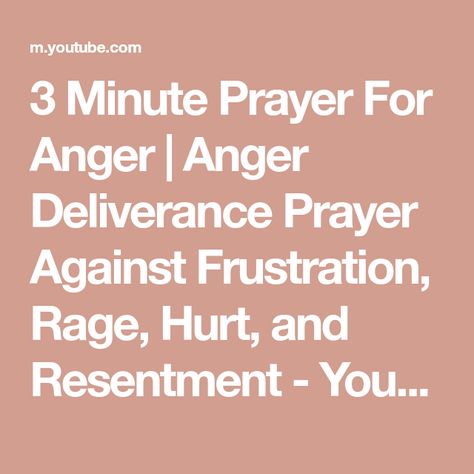 3 Minute Prayer For Anger | Anger Deliverance Prayer Against Frustration, Rage, Hurt, and Resentment - YouTube Prayer For Anger, Prayers For Anger, Deliverance Prayers, Anger