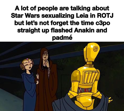 A lot of people are talking about Star Wars sexualizing Leia in ROTJ but lets not forget the time C3PO straight up flashed Anakin and Padmé #Clonewars2003 Anakin Leia, Leia And Anakin, Anakin And Leia, Padme And Anakin, Anakin And Padme, Star Wars Humor, A Lot Of People, Love Stars, Star Wars