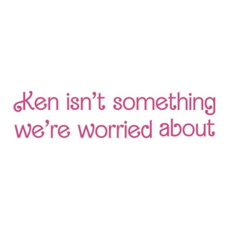 Ken isn’t something we’re worried about. Fanart inspired from Barbie Movie Barbie Quotes, Barbie Core, Barbie Movie, Barbie Movies, Quote Stickers, Fan Art, Quotes, For Sale