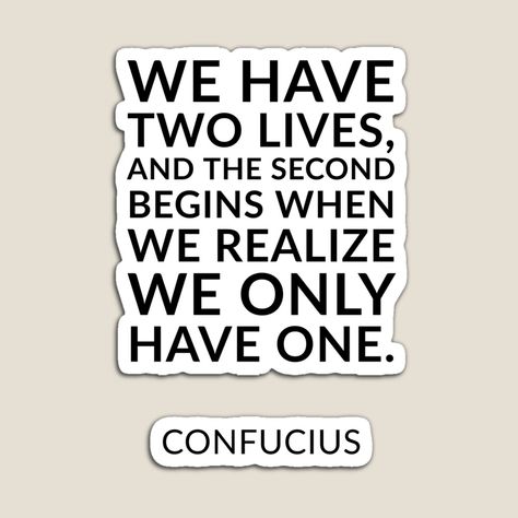 Get my art printed on awesome products. Support me at Redbubble #RBandME: https://www.redbubble.com/i/magnet/Philosophical-quotes-about-life-We-have-two-lives-and-the-second-begins-when-we-realize-we-only-have-one-Confucius-Quote-by-IdeasForArtists/47072693.TBCTK?asc=u We All Have Two Lives, Philosophical Quotes About Life, Confucius Quotes, Magnet Quotes, Philosophical Quotes, Life Philosophy, Quotes About Life, When You Realize, Second Life