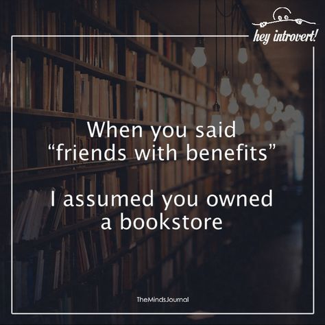 When You Said "friends with benefits" - https://themindsjournal.com/said-friends-benefits/ Friends Benefits, Funny Reading Quotes, Lots Of Books, Friends With Benefits, Reading Quotes, Book Dragon, Book Addict, Book Shelf, Book Reader