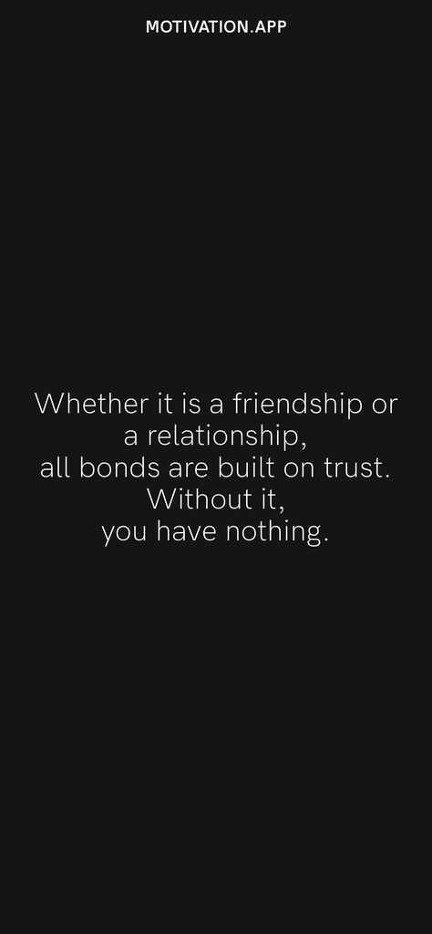 Whether it is a friendship or a relationship, all bonds are built on trust. Without it, you have nothing. From the Motivation app: https://motivation.app/download Trust And Friendship Quotes, Trust Quotes Friendship Positive, Without Trust Quotes Relationships, Trust In Friendship Quotes, Trust Quotes Friendship, Relationship Without Trust, Hitting Quotes, Trust Friendship, Intention Quotes