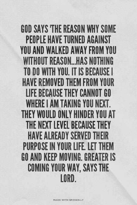 God says "The reason why some people have turned against you and walked away from you without reason.. has nothing to do with you. it is because I have removed them from your life because they cannot go where I am taking you next. They would only hinder you at the next level because they have already served their purpose in your life. let them go and keep moving. greater is coming your way, says the Lord ~ God is Heart Toxic Family, Short People, God Says, Daughter Quotes, Word Up, Future Goals, Meaningful Life, God Prayer, Intentional Living