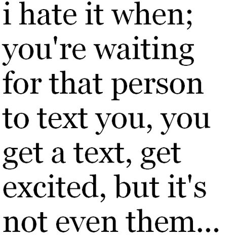 "I hate it when, you're waiting for that person to text you, you get a text, get excited, but it's not even them." #TextYou #TextMe Best Marriage Advice, Text Back, Lovers Quotes, Getting Him Back, Waiting For Her, Text Quotes, Get Excited, Text You, Text Me