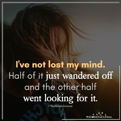 Lost In Your Mind, Quotes About Being Lost In Your Mind, My Mind And Me, Lost My Mind, Lost My Importance Quotes, Losing My Mind Quotes, Losing My Mind, Don’t Follow Me I’m Lost Too, Alpha Quote