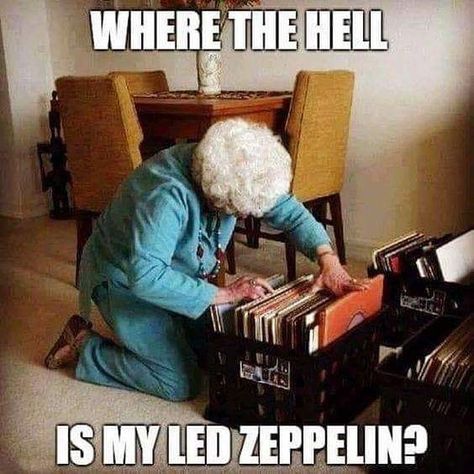 Where is my Led Zeppelin? Metal Meme, Smooth Jazz, Old Lady, Mötley Crüe, Music Humor, Music Memes, On The Floor, Led Zeppelin, Zeppelin