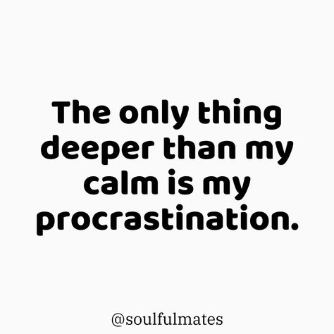 Text on a white background that reads 'The only thing deeper than my calm is my procrastination.' Followed by @soulfulmates. Procrastination Funny Quotes, Procrastination Quotes Humor, Quotes Procrastination, Procrastination Is Not Laziness, Amusing Quotes, Procrastination Quotes, Amused Quotes, Procrastination Memes, Daily Funny