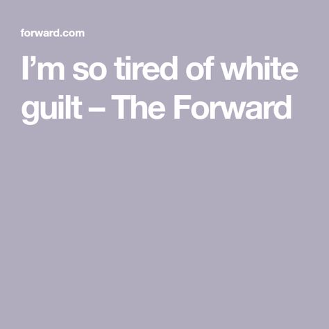 I’m so tired of white guilt – The Forward White Guilt, See World, Lack Of Confidence, Personal Questions, Kings Day, So Tired, Education College, What To Make, Life Experiences