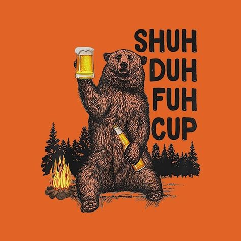 Shuh Duh Fuh Cup Bear Drinking Beer Camping t-shirt Bear Camping Illustration, Beer Art Illustration, Beer Cup Design, Bear Drinking Beer, Beer Tattoos, Bear Drink, Cool Beer, Beer Bear, Beer Illustration