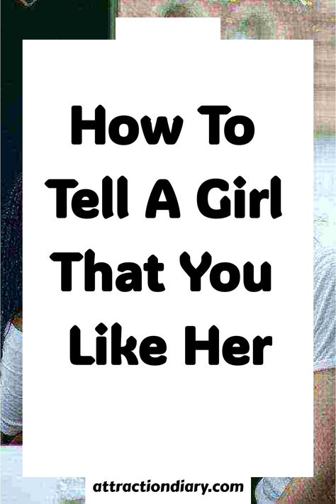 Text reads, "How to Tell a Girl That You Like Her" with the website name attractiondiary.com at the bottom. Getting Rejected, To Express Your Feelings, Why Do Men, Dating Tips For Men, Express Your Feelings, Respect Yourself, Just Friends, Dating Tips, Tell Her