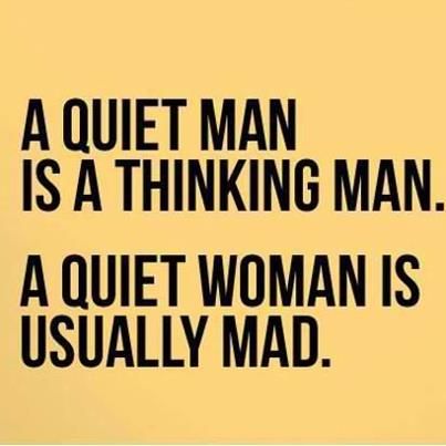 A quiet man is a thinking man.  A quiet woman is usually mad. Quiet People, Men Vs Women, Thinking Man, E Card, Bones Funny, The Words, Woman Quotes, Great Quotes, Wise Words