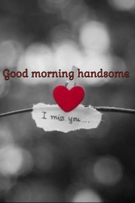 To My Handsome Man Quotes, Have A Good Day Handsome, Good Morning Quotes Love Romantic, I Love You Pictures For Him, Good Morning Honey Quotes For Him, Good Morning Boyfriend Romantic, Babe Quotes Boyfriends, Morning Babe Boyfriends, Good Morning Baby Quotes For Him