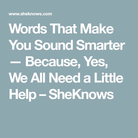 Words That Make You Sound Smarter — Because, Yes, We All Need a Little Help – SheKnows Education Vocabulary, Vocab Words, Big Words, 100 Words, Perfect Word, Communication Skills, Everyone Knows, Everyone Else, Vocabulary