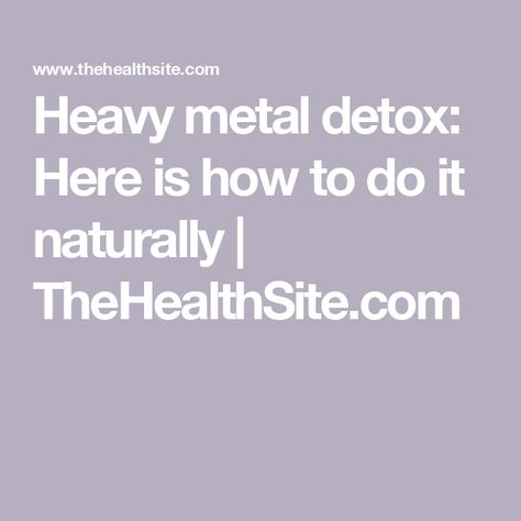 Heavy metal detox: Here is how to do it naturally | TheHealthSite.com Heavy Metals Toxicity, Detox Heavy Metals, Heavy Metal Poisoning, Heavy Metal Detox, Autoimmune Disorder, Detox Your Body, Foods To Avoid, Heavy Metals, A Metal