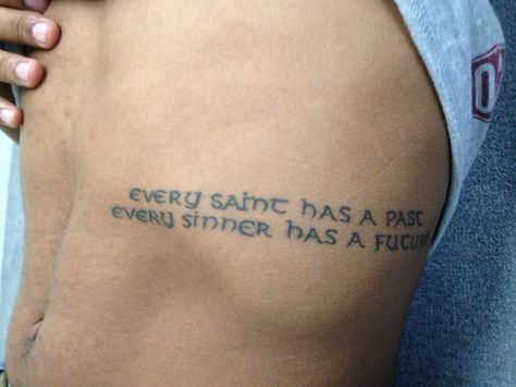 Every saint has a past every sinner has a future... I love the font and placement!!! I WANT!!!!!!! Every Sinner Has A Future Tattoo, Every Saint Has A Past Tattoo, Sinner Tattoo Fonts, Sinner Tattoo Design, Gothic Font Tattoo, Past Tattoo, Sinner Tattoo, Every Saint Has A Past, Font Tattoo