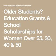 Older Students? Education Grants & School Scholarships for Women Over 25, 30, 40 & 50 School Grants, Nursing School Scholarships, Grants For College, Financial Aid For College, College Scholarships, College Tuition, Freshman College, Scholarships For College, School Help