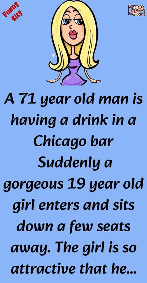 A 71 year old man is having a drink in a Chicago bar Suddenly a gorgeous 19 year old girl enters and sits down a few seats away. The girl is so attractive that he just c... #funny #joke #story Old Man Jokes, Funniest Short Jokes, Funny City, Women Jokes, Latest Jokes, Joke Stories, Dad Jokes Funny, Wife Jokes, Short Jokes