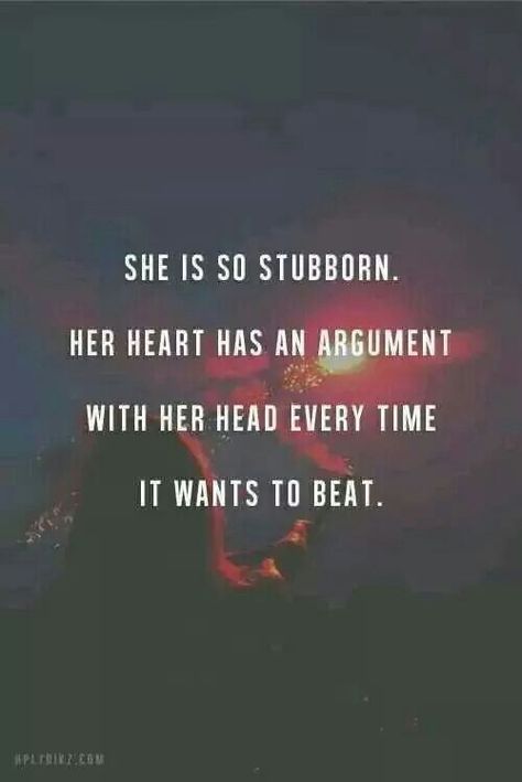 she is so stubborn. her heart has an argument with her head every time out wants to beat. Stubborn Quotes, Video Love, She Quotes, Happy Quotes, The Words, Great Quotes, Good People, True Stories, Wise Words