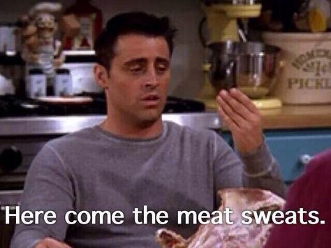 The meat sweats. #Joey Joey Tribbiani Quotes, Pivot Friends, Meat Sweats, Joey Friends, College Quotes, Friends Tv Show Quotes, Happy Turkey Day, Serious Quotes, Joey Tribbiani