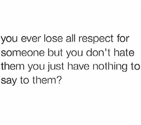 You ever lose all respect for someone but you don't hate them, you just having nothing to say to them? Losing Respect For Someone, Lose Respect, Instagram Sounds, Circle Quotes, Well Said Quotes, Word Of Advice, Queen Quotes, Speak The Truth, Real Talk Quotes