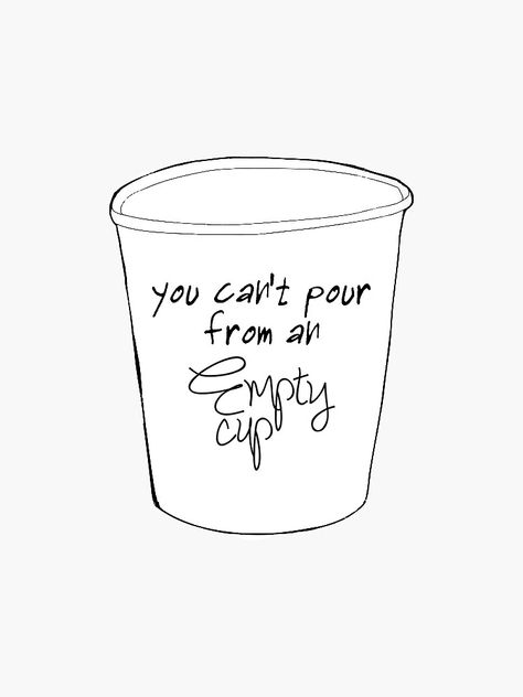 "You can't pour from an empty cup, take care of yourself first" Sticker by KOmalleyhere | Redbubble Taking Care Of Yourself Aesthetic Pictures, You Can't Pour From An Empty Cup, 2024 Reset, 2024 Prayer, Wellness Affirmations, Taking Care Of Myself, Egypt Pyramids, Fill Your Cup, Cup Tattoo