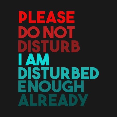 Dont Disturb Me Quotes, Disturb Quotes, Do Not Disturb Quotes, Dont Disturb Me, Disturbed Quotes, Distilling Alcohol, Funny Warning Signs, Conservative Humor, Me Wallpaper