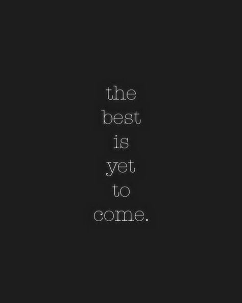 The best is yet to come. The Best Is Yet To Come, More Than Words, Yet To Come, Quotable Quotes, Great Quotes, Beautiful Words, Inspirational Words, Cool Words, Words Quotes