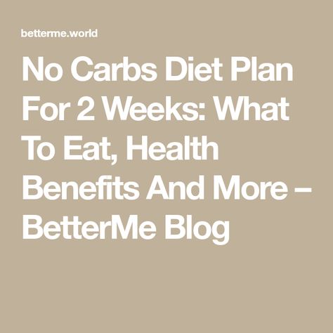 No Carbs Diet Plan For 2 Weeks: What To Eat, Health Benefits And More – BetterMe Blog No Carbs, No Sugar Diet, Low Carb Diet Plan, Carb Foods, Carbohydrate Diet, Low Fat Diets, Low Carbohydrates, No Carb Diet, Carb Diet