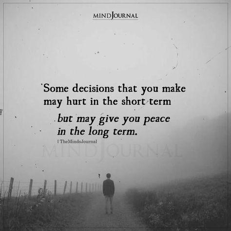 Some Decisions That You Make May Hurt In The Short Term Good Decision Quotes, Quotes For Decision Making, Make The Right Decision Quotes, Making Tough Decisions Quotes, Making Difficult Decisions Quotes, My Decision Quotes, Tough Decisions Quotes, Decision Quotes Life, Life Decisions Quotes